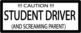 Caution Student Driver- Screaming Parent