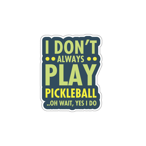 I Don't Always Play Pickleball Sticker